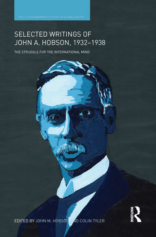 Selected Writings of John A. Hobson 1932-1938: The Struggle for the International Mind (Routledge Studies in Globalisation)
