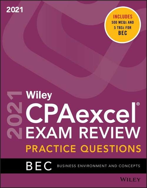 Wiley CPAexcel® Exam Review Practice Questions 2021: Business Environment and Concepts
