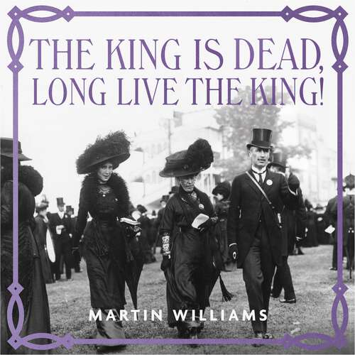 Book cover of The King is Dead, Long Live the King!: Majesty, Mourning and Modernity in Edwardian Britain