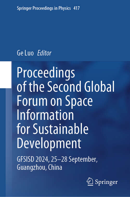 Book cover of Proceedings of the Second Global Forum on Space Information for Sustainable Development: GFSISD 2024, 25–28 September, Guangzhou, China (Springer Proceedings in Physics #417)