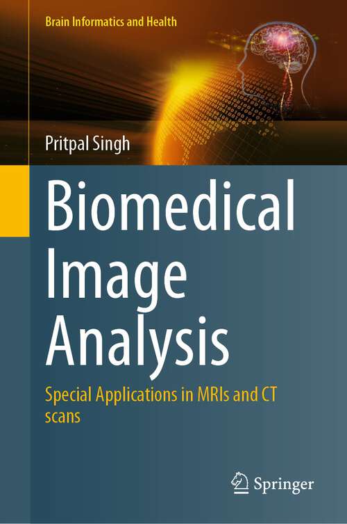 Book cover of Biomedical Image Analysis: Special Applications in MRIs and CT scans (2024) (Brain Informatics and Health)