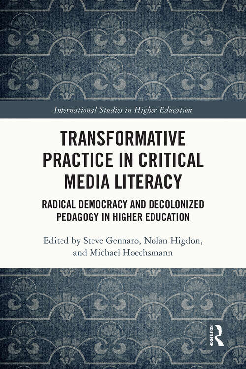Book cover of Transformative Practice in Critical Media Literacy: Radical Democracy and Decolonized Pedagogy in Higher Education (International Studies in Higher Education)