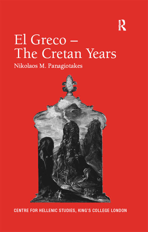 Book cover of El Greco – The Cretan Years (Publications of the Centre for Hellenic Studies, King's College London: No. 13)