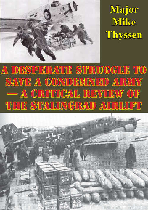 A Desperate Struggle To Save A Condemned Army - A Critical Review Of The Stalingrad Airlift