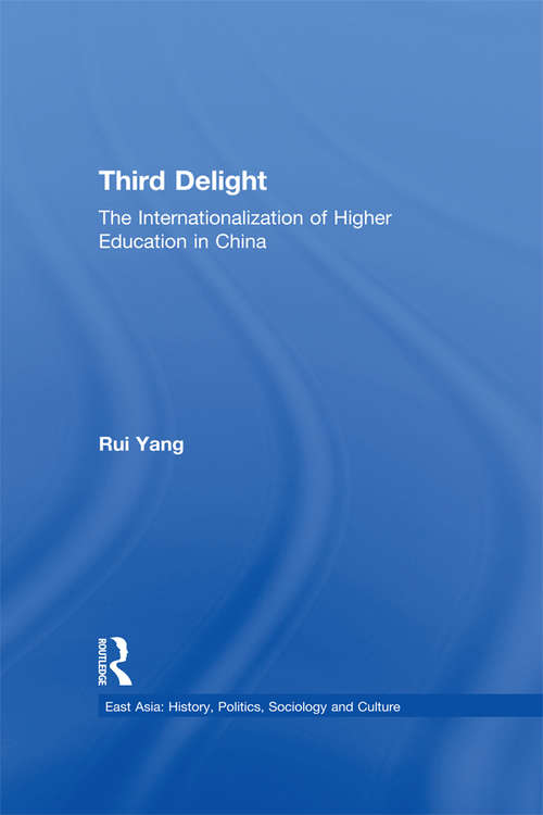 The Third Delight: Internationalization of Higher Education in China (East Asia: History, Politics, Sociology and Culture)