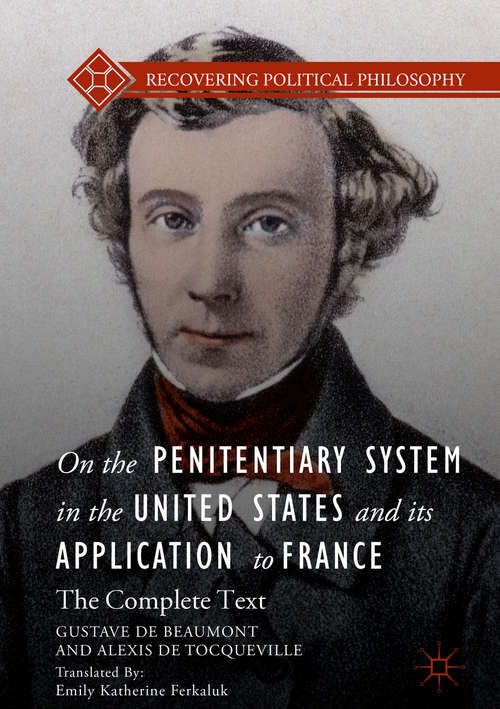 On the Penitentiary System in the United States and its Application to France: The Complete Text (Recovering Political Philosophy)