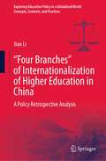 “Four Branches” of Internationalization of Higher Education in China: A Policy Retrospective Analysis (Exploring Education Policy in a Globalized World: Concepts, Contexts, and Practices)