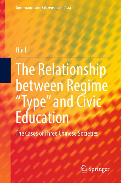 The Relationship between Regime “Type” and Civic Education: The Cases of Three Chinese Societies (Governance and Citizenship in Asia)