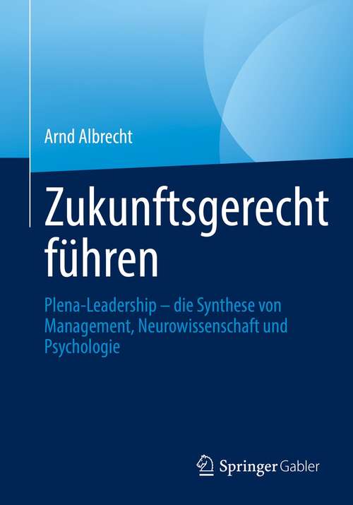 Book cover of Zukunftsgerecht führen: Plena-Leadership – die Synthese von Management, Neurowissenschaft und Psychologie (1. Aufl. 2021)