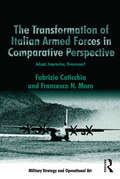 The Transformation of Italian Armed Forces in Comparative Perspective: Adapt, Improvise, Overcome? (Military Strategy and Operational Art)