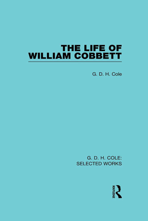 Book cover of The Life of William Cobbett (Routledge Library Editions)