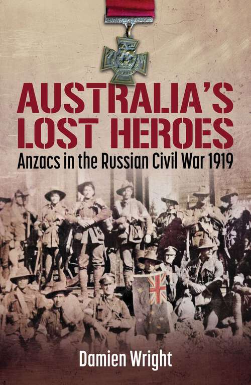 Book cover of Australia's Lost Heroes: Anzacs in the Russian Civil War 1919