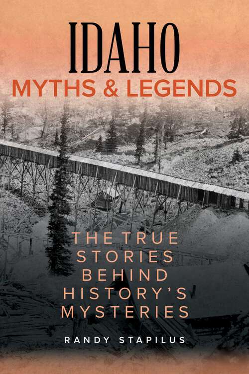 Book cover of Idaho Myths and Legends: The True Stories Behind History's Mysteries