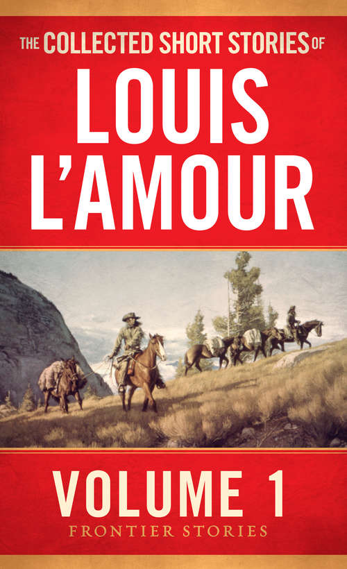 Book cover of The Collected Short Stories of Louis L'Amour, Volume 1: Frontier Stories