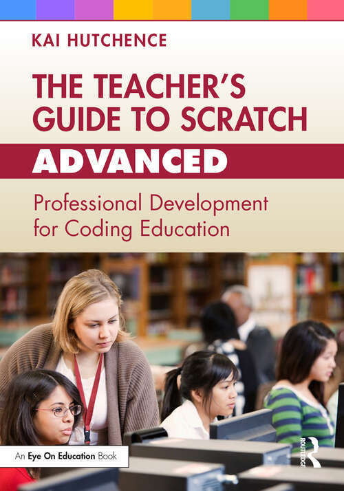 Book cover of The Teacher’s Guide to Scratch – Advanced: Professional Development for Coding Education