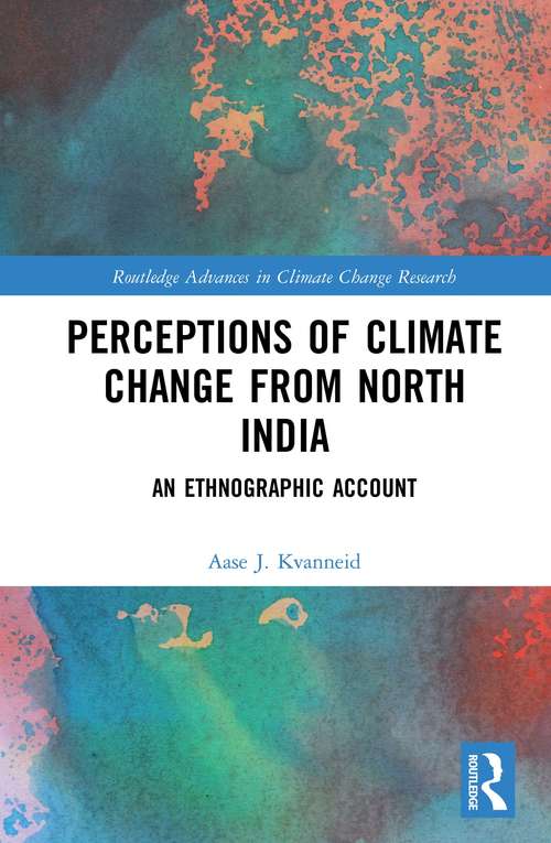 Perceptions of Climate Change from North India: An Ethnographic Account (Routledge Advances in Climate Change Research)