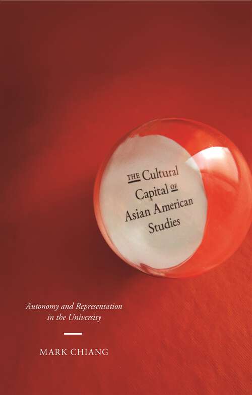 Book cover of The Cultural Capital of Asian American Studies: Autonomy and Representation in the University