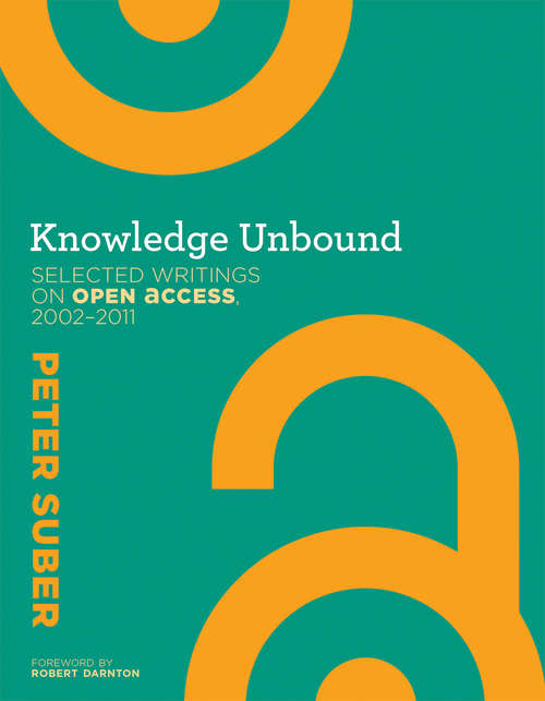 Book cover of Knowledge Unbound: Selected Writings on Open Access, 2002-2011 (The\mit Press Ser.)