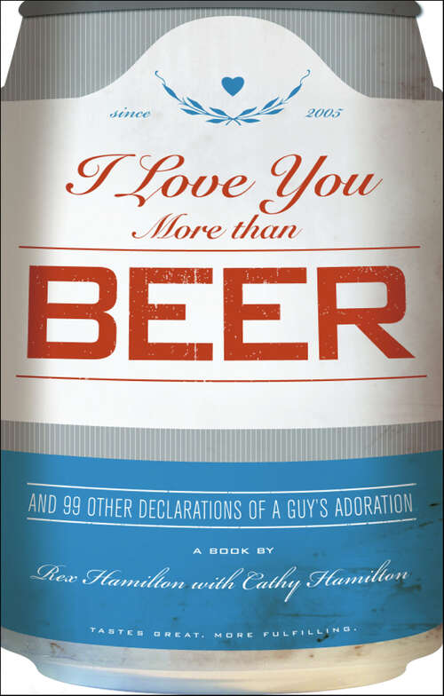 Book cover of I Love You More Than Beer: And 99 Other Declarations of a Guy's Adoration