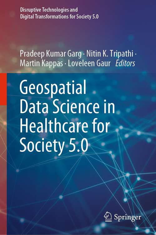 Geospatial Data Science in Healthcare for Society 5.0 (Disruptive Technologies and Digital Transformations for Society 5.0)