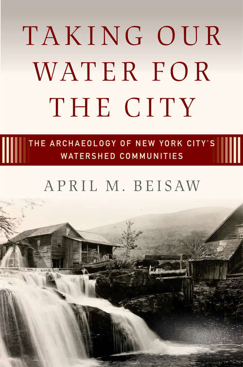 Book cover of Taking Our Water for the City: The Archaeology of New York City’s Watershed Communities
