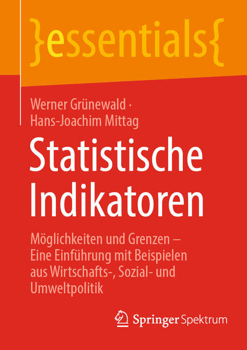 Book cover of Statistische Indikatoren: Möglichkeiten und Grenzen – Eine Einführung mit Beispielen aus Wirtschafts-, Sozial- und Umweltpolitik (essentials)