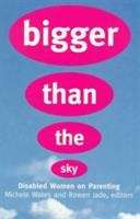 Book cover of Bigger than the Sky: Disabled Women on Parenting