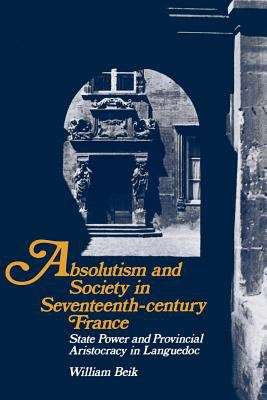 Book cover of Absolutism and Society In Seventeenth-Century France: State Power and Provincial Aristocracy in Languedoc