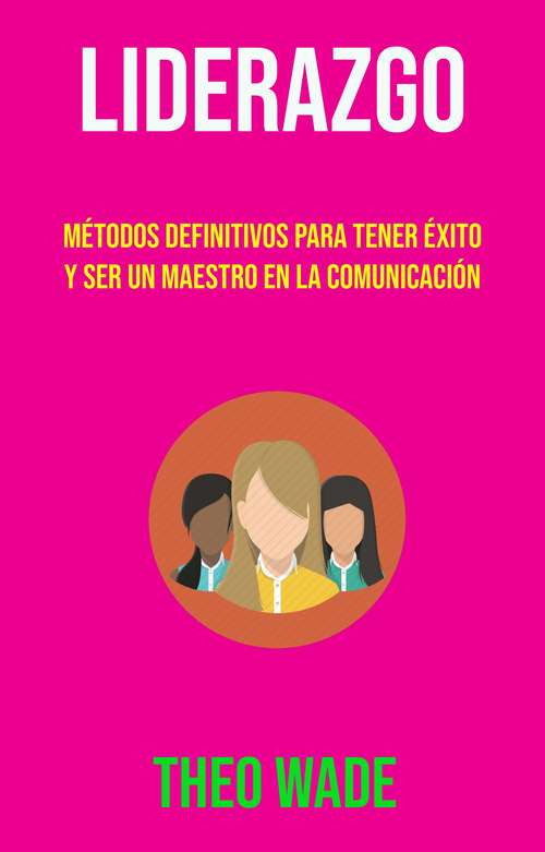 Book cover of Liderazgo: Métodos Definitivos Para Tener Éxito Y Ser Un Maestro En La Comunicación