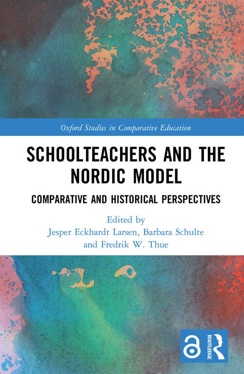 Schoolteachers and the Nordic Model: Comparative and Historical Perspectives (Oxford Studies in Comparative Education)