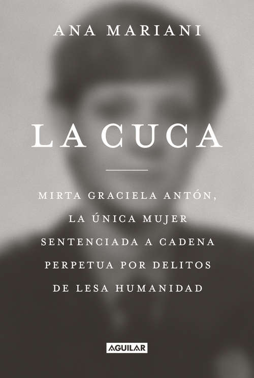 Book cover of La cuca: Mirta Graciela Antón, la única mujer sentenciada a cadena perpetua por delitos de lesa humanidad