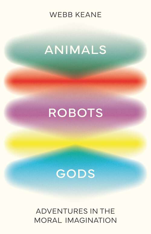Book cover of Animals, Robots, Gods: Adventures in the Moral Imagination
