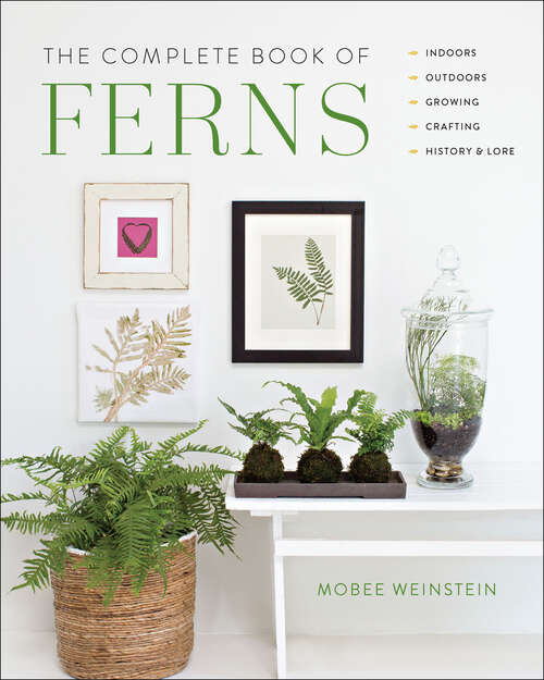 Book cover of The Complete Book of Ferns: Indoors * Outdoors * Growing * Crafting * History And Lore