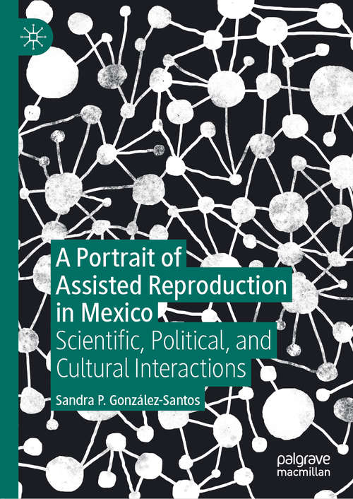 Book cover of A Portrait of Assisted Reproduction in Mexico: Scientific, Political, and Cultural Interactions (1st ed. 2020)