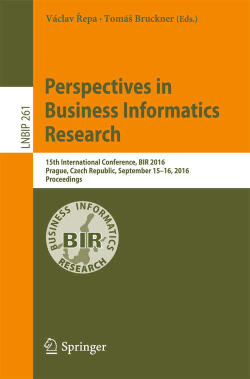 Book cover of Perspectives in Business Informatics Research: 15th International Conference, BIR 2016, Prague, Czech Republic, September 15–16, 2016, Proceedings (1st ed. 2016) (Lecture Notes in Business Information Processing #261)