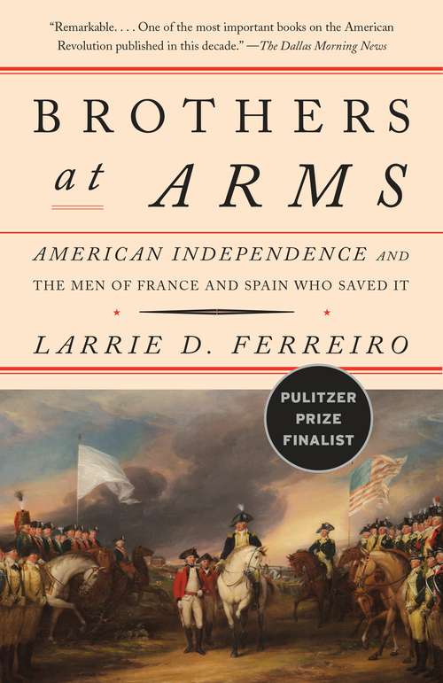 Brothers at Arms: American Independence and the Men of France and Spain Who Saved It