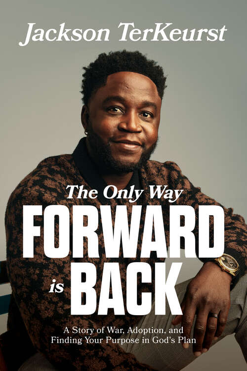 Book cover of The Only Way Forward Is Back: A Story of War, Adoption, and Finding Your Purpose in God's Plan