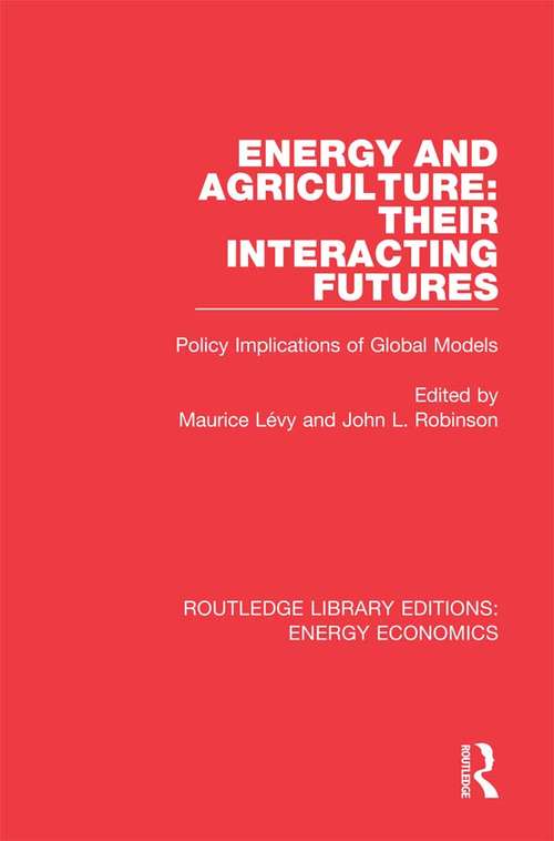 Energy and Agriculture: Policy Implications of Global Models (Routledge Library Editions: Energy Economics)