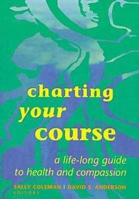Charting your Course: A Life-Long Guide to Health and Compassion