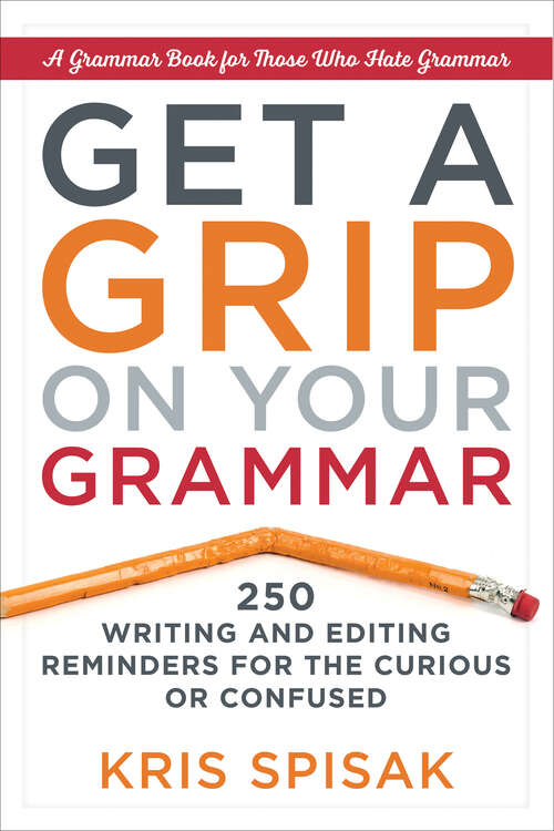 Book cover of Get a Grip on Your Grammar: 250 Writing and Editing Reminders for the Curious or Confused