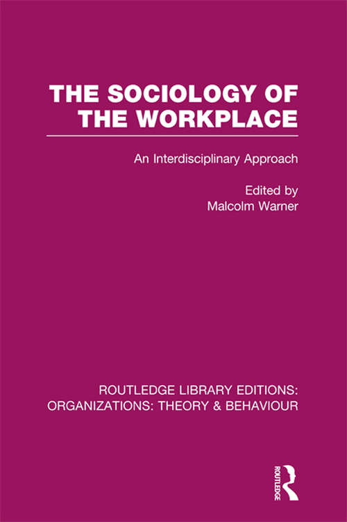 The Sociology of the Workplace: Organizations: Sociology Of The Workplace: An Interdisciplinary Approach (Routledge Library Editions: Organizations)
