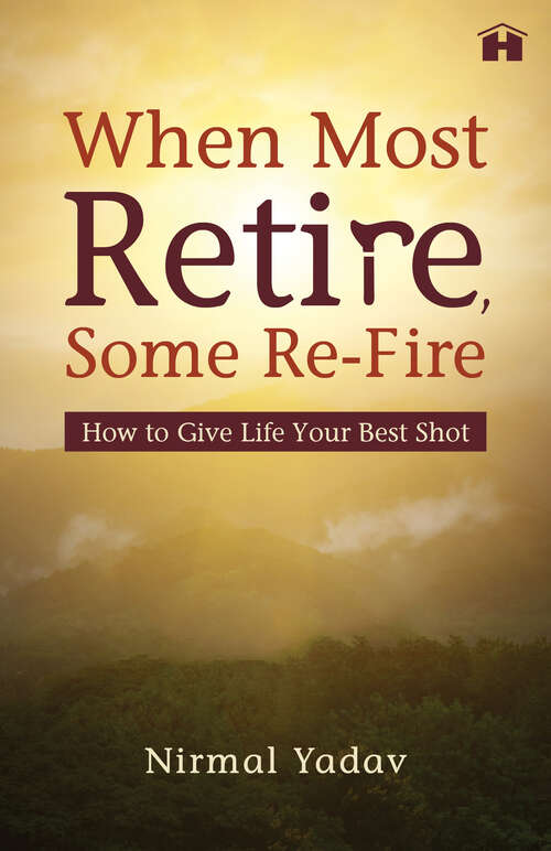 Book cover of When Most Retire, Some Re-fire: How to Give Life Your Best Shot