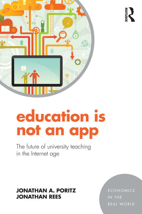 Education Is Not an App: The future of university teaching in the Internet age (Economics in the Real World)