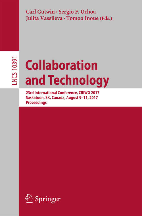 Collaboration and Technology: 23rd International Conference, CRIWG 2017, Saskatoon, SK, Canada, August 9-11, 2017, Proceedings (Lecture Notes in Computer Science #10391)