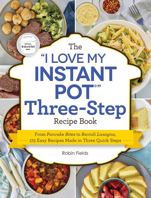 Book cover of The "I Love My Instant Pot" Three-Step Recipe Book: From Pancake Bites to Ravioli Lasagna, 175 Easy Recipes Made in Three Quick Steps ("I Love My" Cookbook Series)