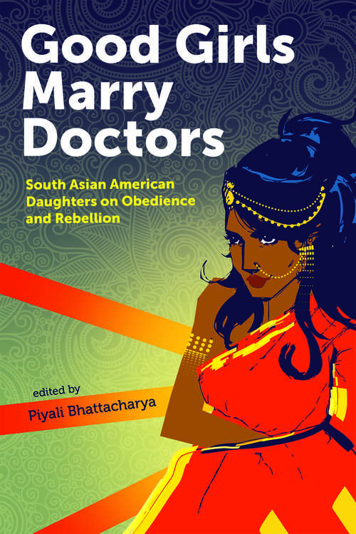 Good Girls Marry Doctors: South Asian American Daughters on Obedience and Rebellion