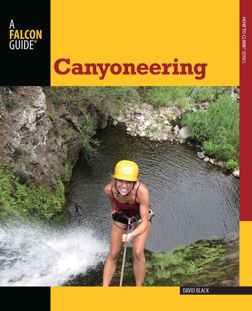 Book cover of Canyoneering: A Guide to Techniques for Wet and Dry Canyons (2nd Edition) (How To Climb Series)