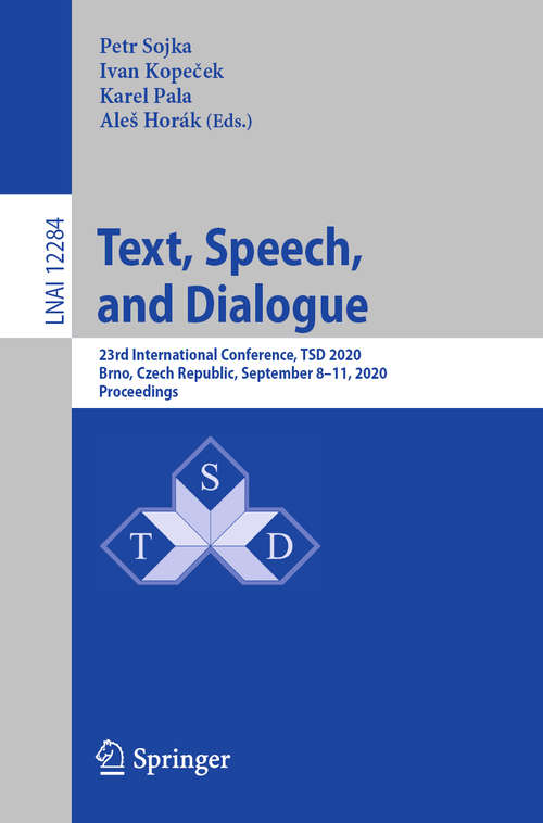 Book cover of Text, Speech, and Dialogue: 23rd International Conference, TSD 2020, Brno, Czech Republic, September 8–11, 2020, Proceedings (1st ed. 2020) (Lecture Notes in Computer Science #12284)