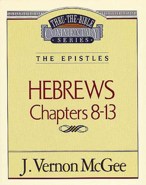 Book cover of Hebrews  II: Hebrews, Chapters 8-13 (Thru the Bible #52)
