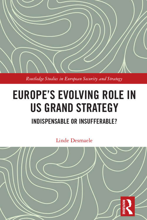 Book cover of Europe’s Evolving Role in US Grand Strategy: Indispensable or Insufferable? (Routledge Studies in European Security and Strategy)
